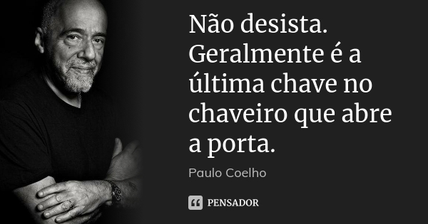 Não Desista. Geralmente É a Última Chave No Chaveiro Que Abre a Porta - Paulo Coelho